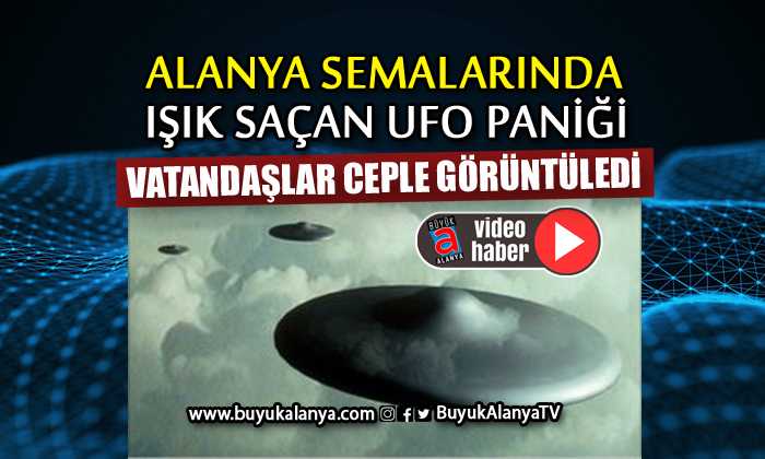 ALANYA SEMALARINDA UFO PANİĞİ – VİDEO HABER