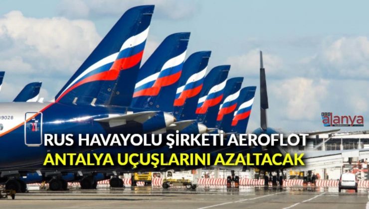 Rus havayolu şirketi Aeroflot, Antalya uçuşlarını azaltacak