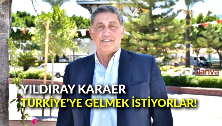 Yıldıray Karaer: ‘Türkiye’ye gelmek istiyorlar’