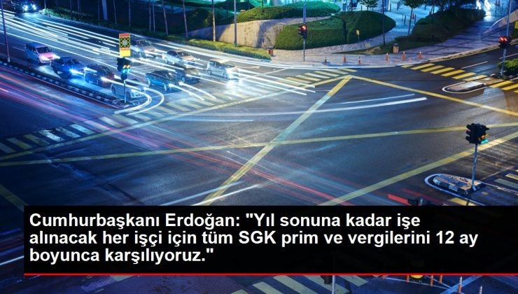 Erdoğan: ‘Yıl sonuna kadar işe alınacak her bir işçi için, asgari ücret üzerinden ödenmesi gereken tüm SGK primleri ve vergileri 12 ay boyunca…