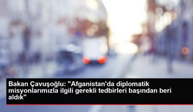 Bakan Çavuşoğlu: ‘Afganistan’da diplomatik misyonlarımızla ilgili gerekli tedbirleri başından beri aldık’
