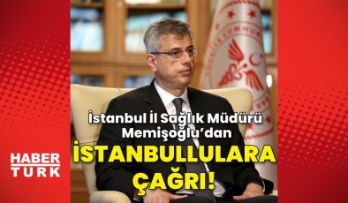 İstanbul İl Sağlık Müdürü Memişoğlu’dan İstanbullulara kritik çağrı!
