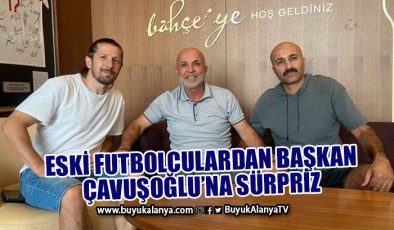 Eski futbolculardan Başkan Çavuşoğlu’na sürpriz ziyaret