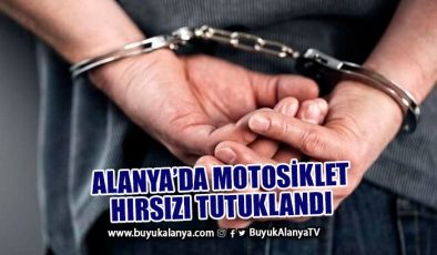 Alanya’da motosiklet hırsızı tutuklandı