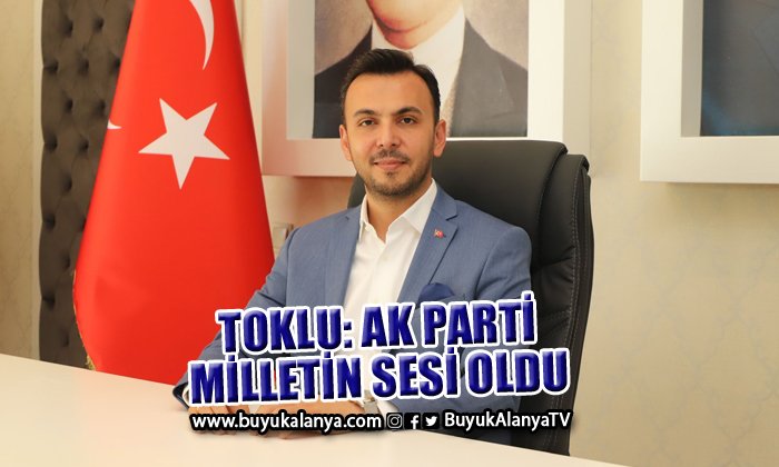 Toklu: “Ak Parti Türk milletinin sesi oldu”