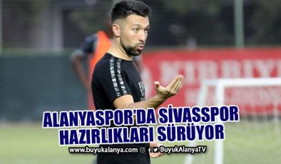 Alanyaspor’da Sivasspor hazırlıkları sürüyor
