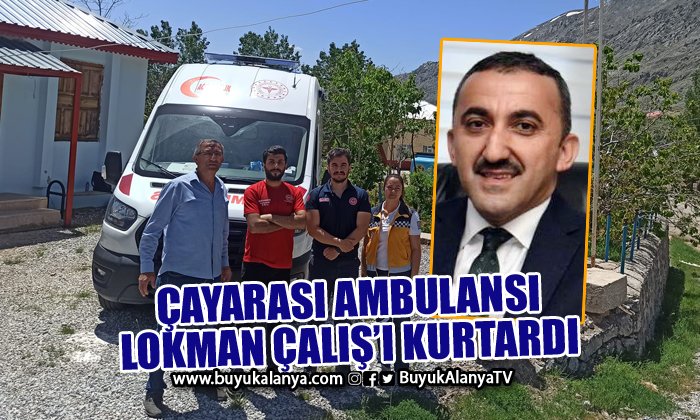 Çayarası ambulansı Lokman Çalış’ı kurtardı