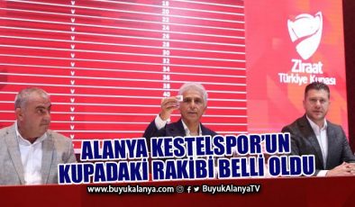 İşte Alanya Kestelspor’un Türkiye Kupası’ndaki rakibi