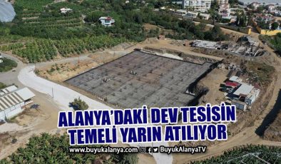 Alanya’daki dev tesisin temel atma törenine Bakan Çavuşoğlu da katılacak