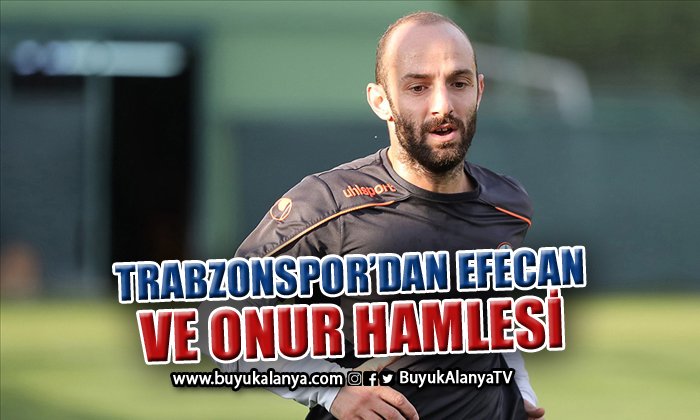 Trabzonspor’dan Efecan ve Onur hamlesi