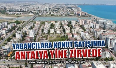 Yabancılara yapılan konut satışlarında ilk sırayı 2 bin 123 konut satışı ile Antalya aldı