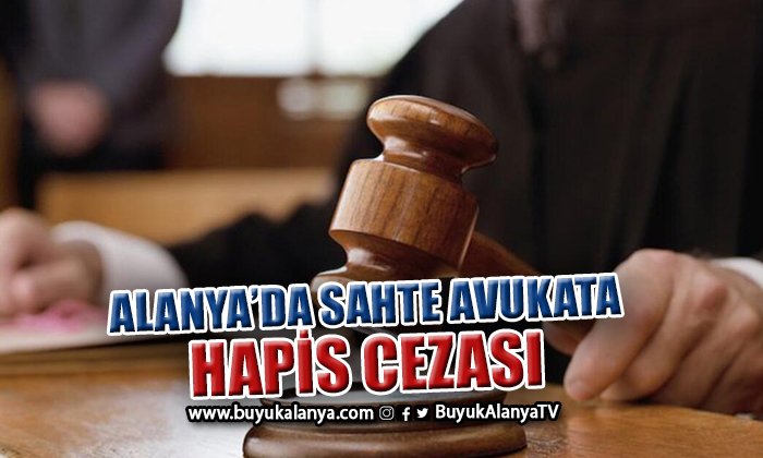 Alanya’da sahte avukata hapis cezası