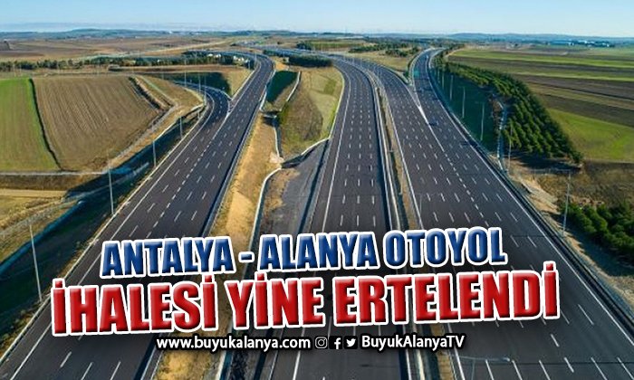 Antalya-Alanya otoyol ihalesi yine ertelendi