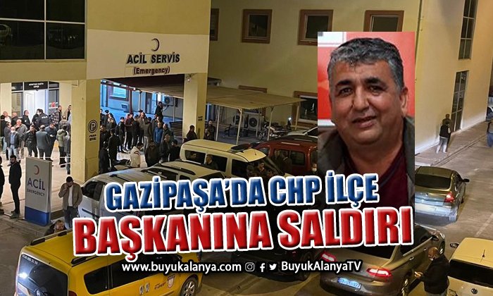 Gazipaşa’da CHP’li İlçe Başkanı Yavuz Demir maskeli iki kişinin saldırısına uğradı