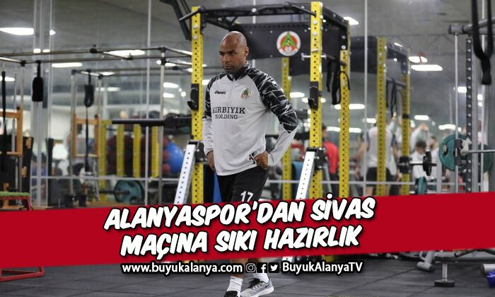 Alanyaspor – Sivasspor maçı hazırlıklarına başladı