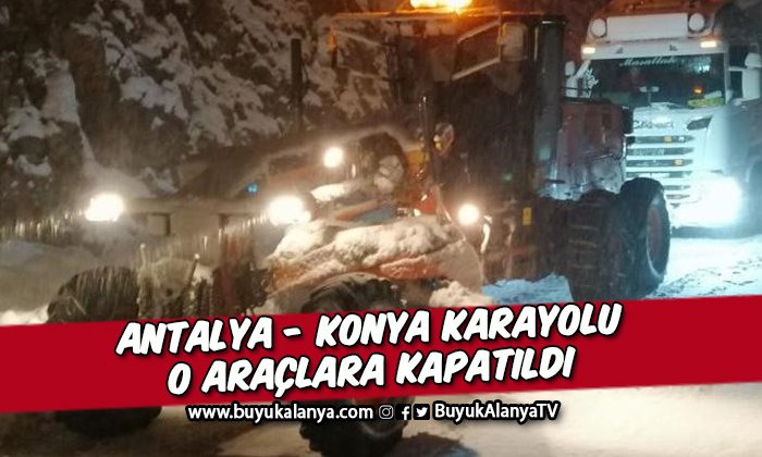 Yoğun kar yağışı ve buzlanma nedeni ile Antalya-Konya karayolu o araçlara kapatıldı