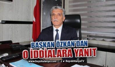 Başkan Özkan o iddialara yanıt verdi