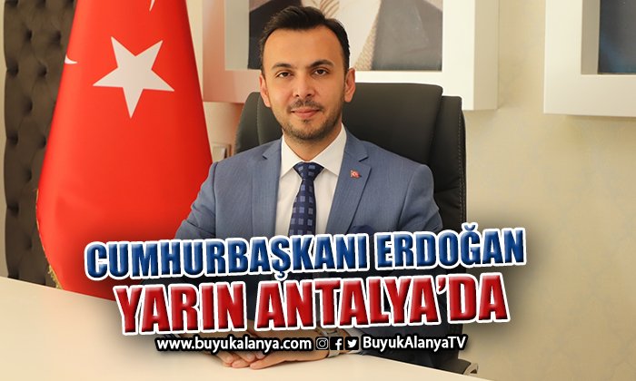 Cumhurbaşkanı Erdoğan yarın Antalya’ya geliyor