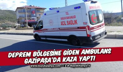 Deprem bölgesine giden ambulans Gazipaşa’da kaza yaptı