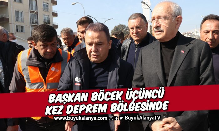 Başkan Böcek Kılıçdaroğlu ile deprem bölgesinde