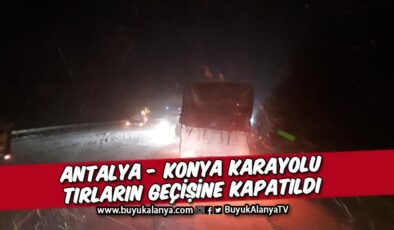 Antalya-Konya karayolu tırların geçişine tekrar kapatıldı