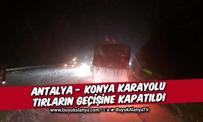 Antalya-Konya karayolu tırların geçişine tekrar kapatıldı