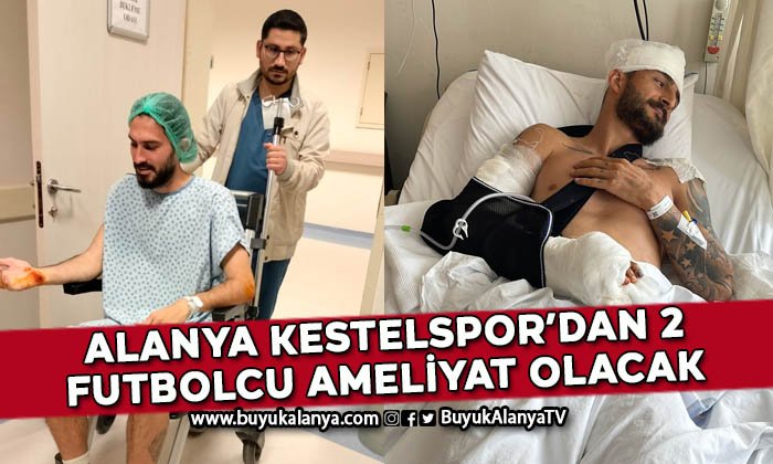 Alanya Kestelspor’dan 2 futbolcu ameliyat olacak
