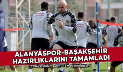 Alanyaspor –  Başakşehir maçının hazırlıklarını tamamladı