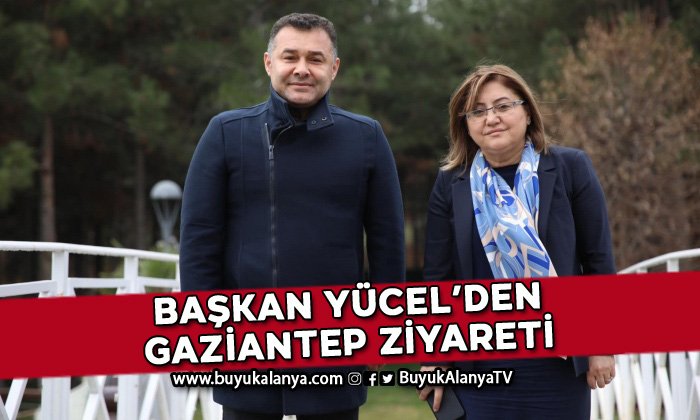 Başkan Yücel Gaziantep’i ziyaret etti