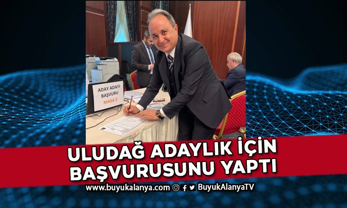 Nurettin Uludağ Antalya Milletvekili Aday Adaylığı için başvurdu