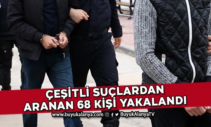 Çeşitli suçlardan aranan 68 kişi yakalandı 44’ü tutuklandı