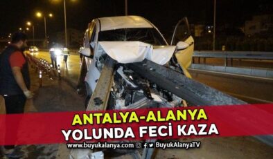 Antalya-Alanya yolunda feci kaza